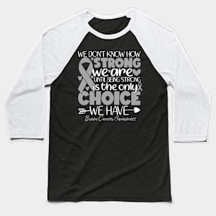 We Don't Know How Strong We Are Until Brain Cancer Disease Baseball T-Shirt